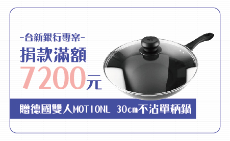 愛心捐款$7,200 贈德國雙人MOTION L 30CM不沾單柄鍋
說明:
■ 尺寸:30cm
■ 材質:採用鋁合金/鍋身厚度4mm
■ 特性:耐用不沾鍍層,不含PFOA,不沾導熱快、傳熱均勻、蓄熱佳、全透明強化玻璃蓋,安全環保,烹飪過程色香盡在掌握鍋蓋密封性能強,水分不易揮發,可做少水的烹飪立體弧型手柄設計不燙手,健康少油輕便快速好煮好清潔。適用於瓦斯爐, 電爐, 電陶爐。
【台新銀行專案】愛心捐款$7,200 贈雙人不沾單柄鍋