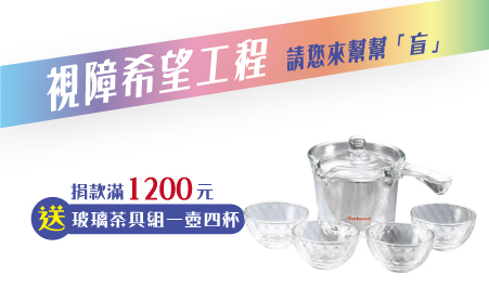 愛心捐款$1,200 贈Selene玻璃茶具組250cc(一壺四杯)
說明:
不鏽鋼極細濾網,讓茶葉完全舒展,茶湯無渣回甘順口、極致耐熱玻璃,清透表面無毛細孔,不殘留味道,清洗容易、精緻彩盒包裝,更顯品味與尊榮。
【視障希望工程專案】愛心捐款$1,200 贈玻璃茶具組