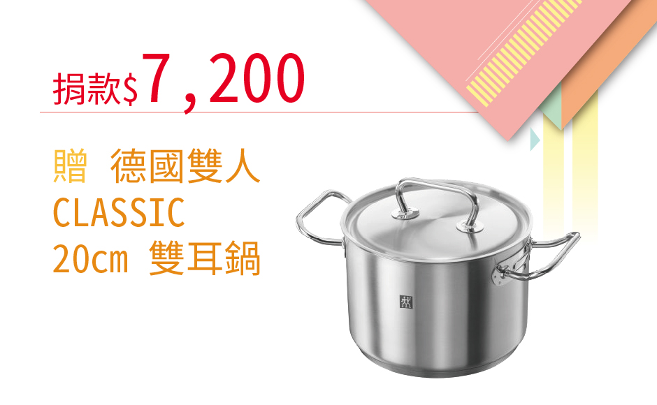 愛心捐款單筆$7,200或捐款600元為期12個月(含)以上,贈 德國雙人CLASSIC 20cm雙耳鍋
商品特色 :
◆材質18-10不銹鋼,採專利鍋底壓製技術IGMAClas三層包覆式製造,導熱快,傳熱均勻、熱儲存性佳
◆不銹鋼點焊隔熱弧型手柄設計、柄不燙手,兼具時尚與使用便利性
◆夾層鋁厚度均一,有效控制鍋底熱漲冷縮的變化幅度,導熱性能強、傳熱均勻,保溫持久
◆鍋蓋密閉性能強,水分不易揮發,無滴漏傾倒邊緣,清潔又衛生
◆鍋體內壁圓弧角易於清洗。適用於瓦斯爐、電磁爐、黑晶爐、電爐、電爐。
【你是我的眼】愛心捐款$7200 贈德國雙人CLASSIC 20cm 雙耳鍋